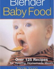 Blender Baby Food: Over 125 Recipes for Healthy Homemade Meals