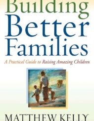 Building Better Families: A Practical Guide to Raising Amazing Children