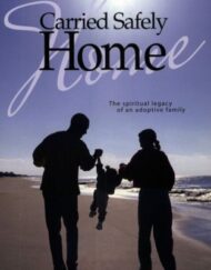 Carried Safely Home: THE SPIRITUAL LEGACY OF AN ADOPTIVE FAMILY