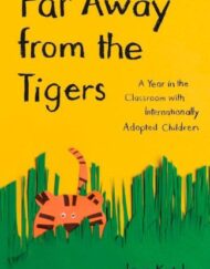 Far Away from the Tigers: A Year in the Classroom with Internationally Adopted Children