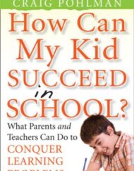 How Can My Kid Succeed in School? What Parents and Teachers Can Do to Conquer Learning Problems