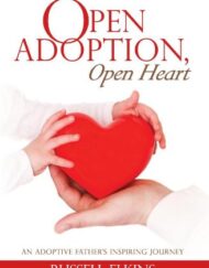 Open Adoption, Open Heart: An Adoptive Father's Inspiring Journey