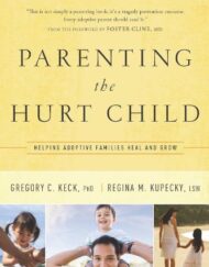 Parenting the Hurt Child: Helping Adoptive Families Heal and Grow