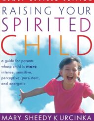 Raising Your Spirited Child: A Guide for Parents Whose Child Is More Intense, Sensitive, Perceptive, Persistent, and Energetic
