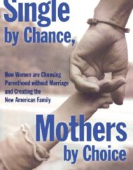 Single by Chance, Mothers by Choice: How Women are Choosing Parenthood without Marriage and Creating the New American Family