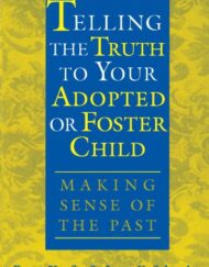Telling the Truth to Your Adopted or Foster Child: Making Sense of the Past