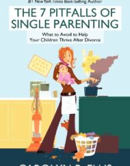 The 7 Pitfalls Of Single Parenting: What To Avoid To Help Your Children Thrive After Divorce
