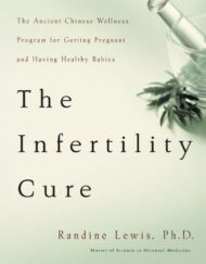 The Infertility Cure: The Ancient Chinese Wellness Program for Getting             Pregnant and Having Healthy Babies