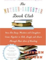 The Mother-Daughter Book Club Rev Ed.: How Ten Busy Mothers and Daughters Came Together to Talk, Laugh, and Learn Through Their Love of Reading