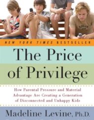 The Price of Privilege: How Parental Pressure And Material Advantage Are Creating A Generation Of Disconnected And Unhappy Kids