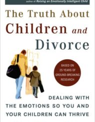 The Truth About Children and Divorce: Dealing with the Emotions So You and Your Children Can Thrive