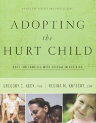 Adopting the Hurt Child: Hope for Families with Special-Needs Kids - A Guide for Parents and Professionals