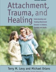 Attachment, Trauma, and Healing: Understanding and Treating Attachment Disorder in Children, Families and Adults