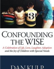 Confounding the Wise: A Celebration of Life, Love, Laughter, Adoption and the Joy of Children with Special Needs