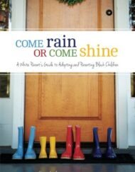 Come Rain or Come Shine: A White Parent's Guide to Adopting and Parenting Black Children