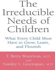 The Irreducible Needs Of Children: What Every Child Must Have To Grow, Learn, And Flourish