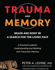 Trauma and Memory: Brain and Body in a Search for the Living Past: A Practical Guide for Understanding and Working with Traumatic Memory