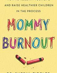 Mommy Burnout: How to Reclaim Your Life and Raise Healthier Children in the Process